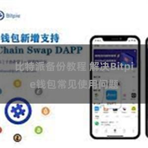 比特派备份教程 解决Bitpie钱包常见使用问题