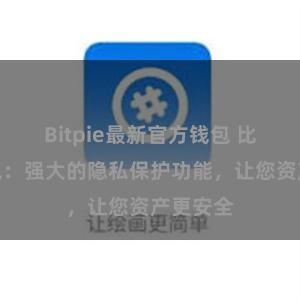 Bitpie最新官方钱包 比特派钱包：强大的隐私保护功能，让您资产更安全