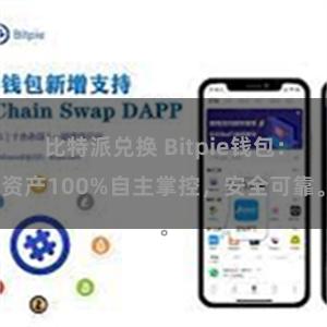 比特派兑换 Bitpie钱包：资产100%自主掌控，安全可靠。