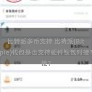 比特派多币支持 比特派(Bitpie)钱包是否支持硬件钱包对接？