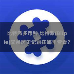 比特派多币种 比特派(Bitpie)交易历史记录在哪里查看？